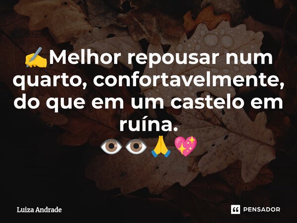 ⁠✍️Melhor repousar num quarto, confortavelmente, do que em um castelo em ruína. 👁️👁️🙏💖... Frase de Luiza Andrade.