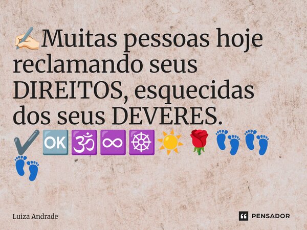 ⁠✍🏻Muitas pessoas hoje reclamando seus DIREITOS, esquecidas dos seus DEVERES. ✔️🆗🕉️♾️☸️☀️🌹👣👣👣... Frase de Luiza Andrade.