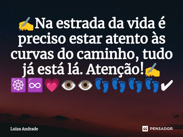 ⁠✍️Na estrada da vida é preciso estar atento às curvas do caminho, tudo já está lá. Atenção!✍️ ☸️♾️💗👁️👁️👣👣👣👣✔️... Frase de Luiza Andrade.