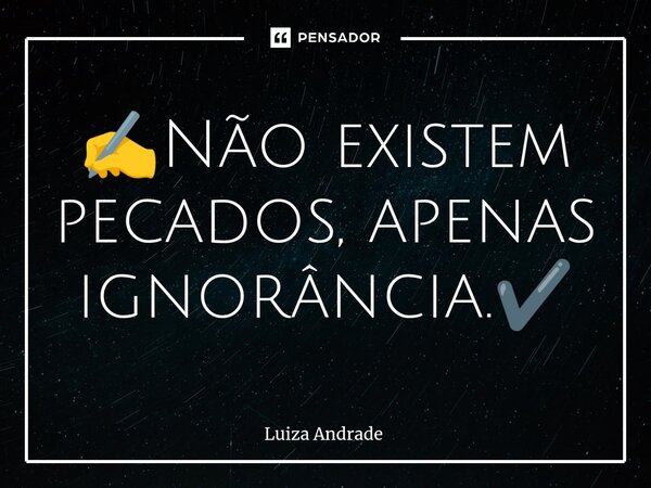 ✍️⁠Não existem pecados, apenas ignorância.✔️... Frase de Luiza Andrade.