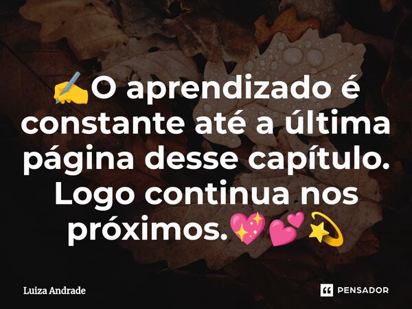 ✍️⁠O aprendizado é constante até a última página desse capítulo. Logo continua nos próximos.💖💕💫... Frase de Luiza Andrade.