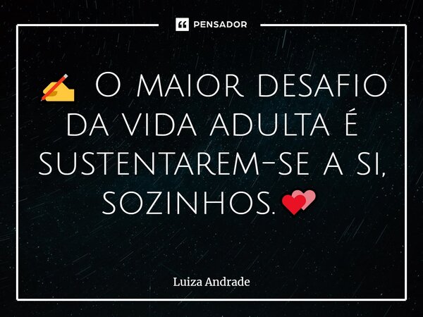 ⁠✍️ O maior desafio da vida adulta é sustentarem-se a si, sozinhos.💕... Frase de Luiza Andrade.