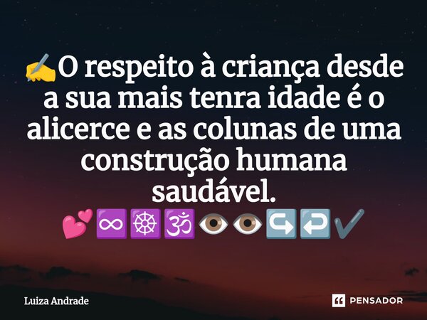 ✍️⁠O respeito à criança desde a sua mais tenra idade é o alicerce e as colunas de uma construção humana saudável. 💕♾️☸️🕉️👁️👁️↪️↩️✔️... Frase de Luiza Andrade.