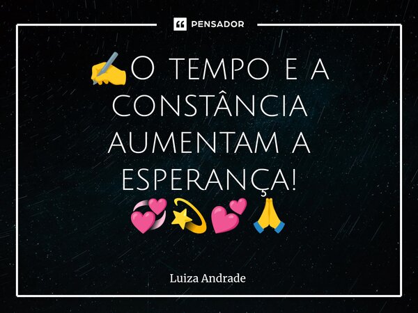 ✍️O tempo e a constância aumentam a esperança! 💞💫💕🙏⁠... Frase de Luiza Andrade.