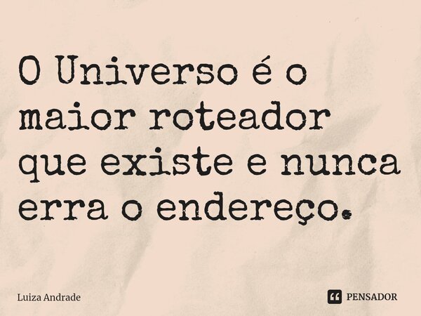 ⁠O Universo é o maior roteador que existe e nunca erra o endereço.... Frase de Luiza Andrade.