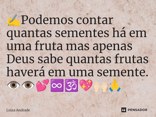 ⁠✍️Podemos contar quantas sementes há em uma fruta mas apenas Deus sabe quantas frutas haverá em uma semente. 👁️👁️💕♾️🕉️💖🙌🏻🙏... Frase de Luiza Andrade.