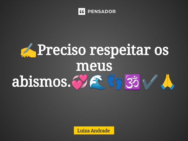 ⁠✍️Preciso respeitar os meus abismos.💞🌊👣🕉️✔️🙏... Frase de Luiza Andrade.