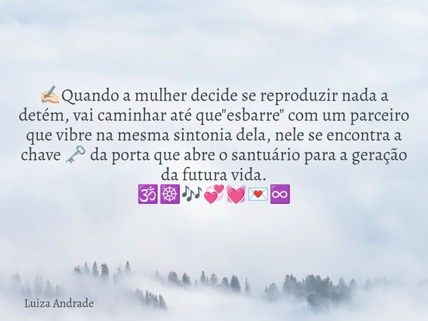 ✍🏻Quando a mulher decide se reproduzir nada a detém, vai caminhar até que "esbarre" com um parceiro que vibre na mesma sintonia dela, nele se encontra... Frase de Luiza Andrade.