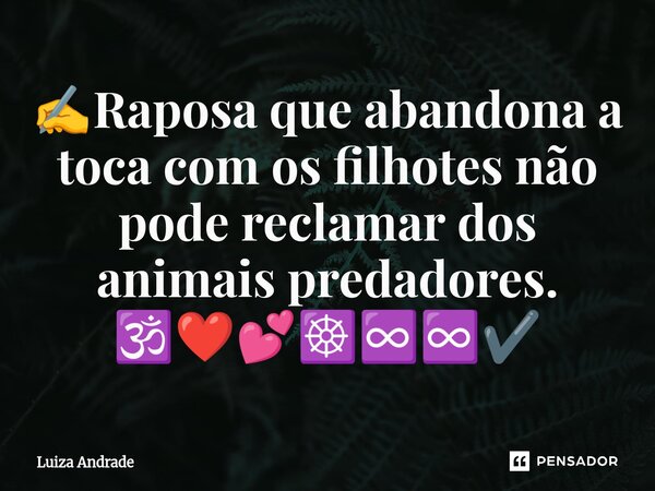 ⁠✍️Raposa que abandona a toca com os filhotes não pode reclamar dos animais predadores. 🕉️❤️💕☸️♾️♾️✔️... Frase de Luiza Andrade.