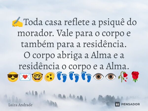 ✍️⁠Toda casa reflete a psiquê do morador. Vale para o corpo e também para a residência. O corpo abriga a Alma e a residência o corpo e a Alma. 😎💌🤓🫨👣👣👣👁️👁️🥀🌹... Frase de Luiza Andrade.