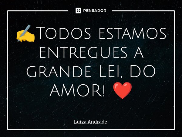 ⁠✍️Todos estamos entregues a grande LEI, DO AMOR! ❤️... Frase de Luiza Andrade.