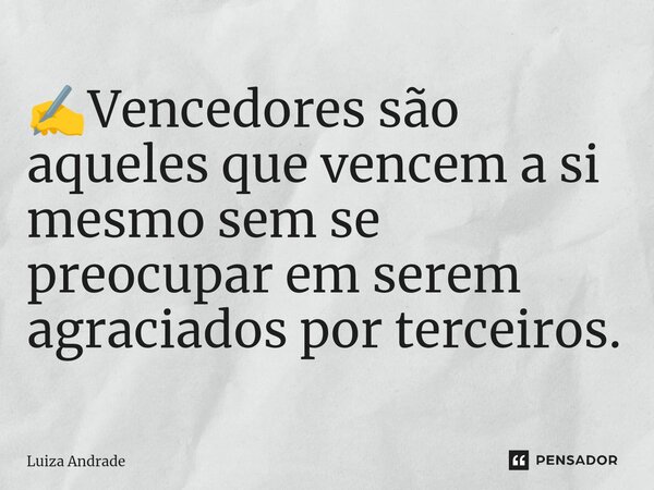 ⁠✍️Vencedores são aqueles que vencem a si mesmo sem se preocupar em serem agraciados por terceiros.... Frase de Luiza Andrade.