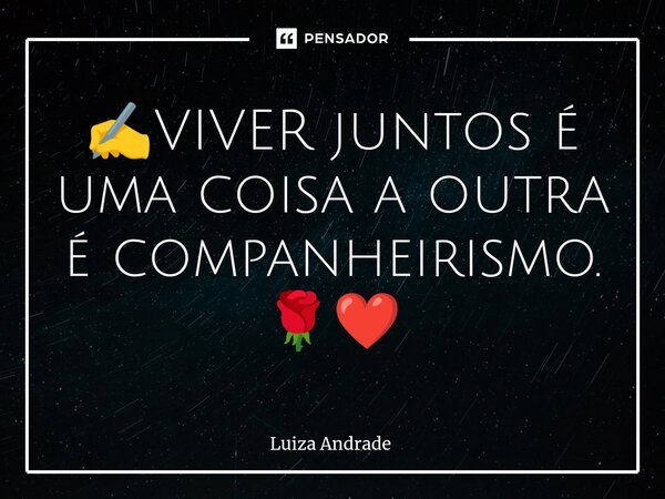 ✍️⁠VIVER juntos é uma coisa a outra é companheirismo.🌹❤️... Frase de Luiza Andrade.
