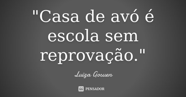 "Casa de avó é escola sem reprovação."... Frase de Luiza Gosuen.