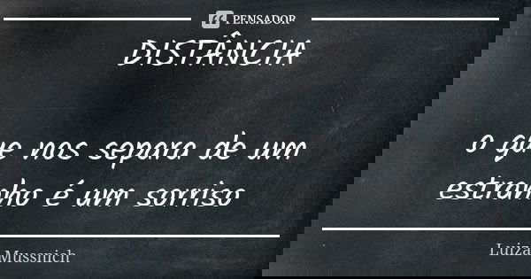 DISTÂNCIA o que nos separa de um estranho é um sorriso... Frase de Luiza Mussnich.