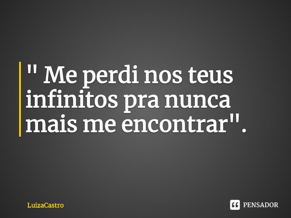 ⁠" Me perdi nos teus infinitos pra nunca mais me encontrar".... Frase de LuizaCastro.
