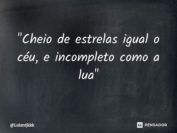 "Cheio de estrelas igual o céu, e incompleto como a lua"⁠... Frase de Luizntjkkk.