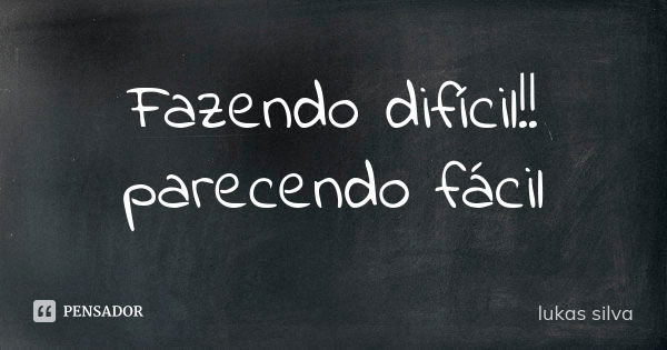 Fazendo difícil!! parecendo fácil... Frase de Lukas Silva.