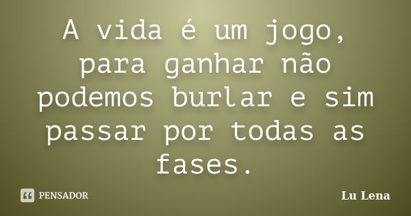 A Vida é Um Jogo Para Ganhar Não Lu Lena Pensador 6823