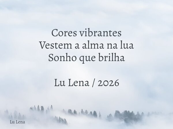 Cores vibrantes Vestem a alma na lua Sonho que brilha Lu Lena / 2026... Frase de Lu Lena.