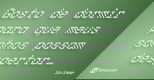 Gosto de dormir para que meus sonhos possam despertar…... Frase de Lu Lena.