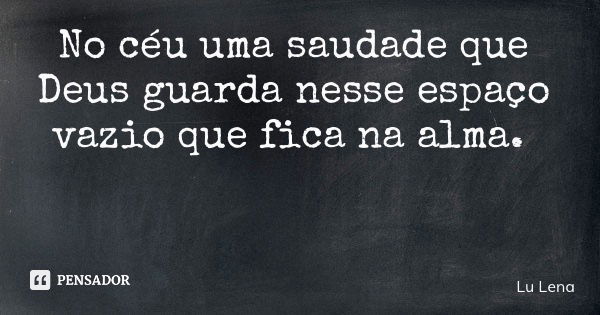 No céu uma saudade que Deus guarda nesse espaço vazio que fica na alma.... Frase de Lu Lena.
