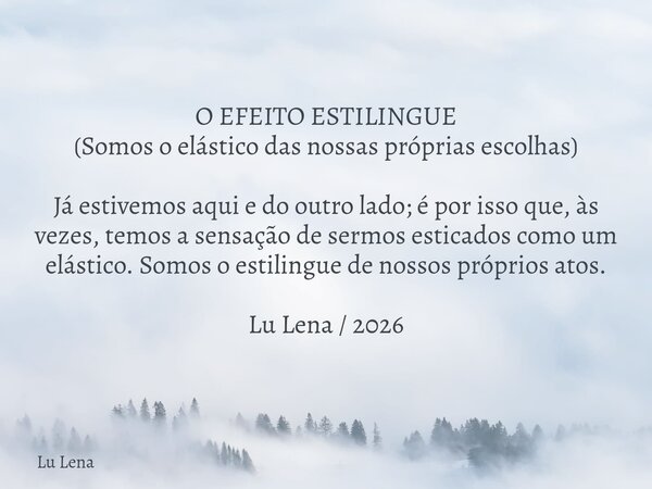 O EFEITO ESTILINGUE (Somos o elástico das nossas próprias escolhas) Já estivemos aqui e do outro lado; é por isso que, às vezes, temos a sensação de sermos esti... Frase de Lu Lena.