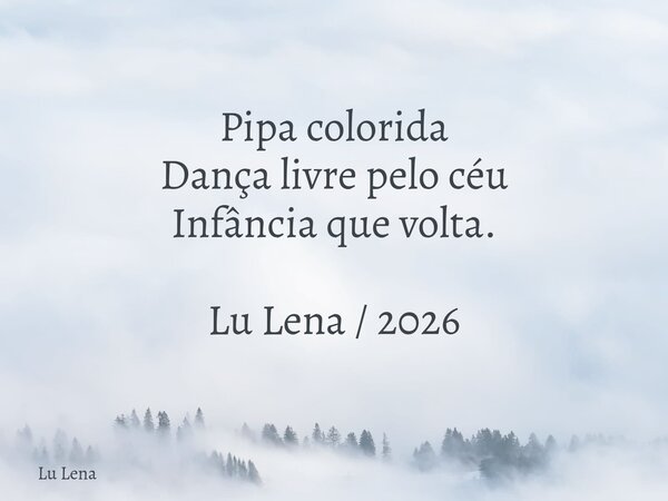 Pipa colorida Dança livre pelo céu Infância que volta. Lu Lena / 2026... Frase de Lu Lena.