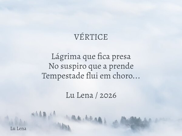 ​VÉRTICE ​Lágrima que fica presa No suspiro que a prende Tempestade flui em choro... ​Lu Lena / 2026... Frase de Lu Lena.