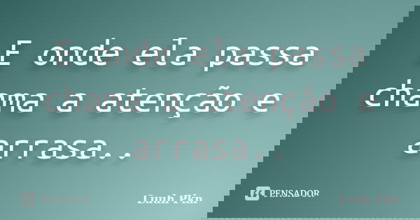E onde ela passa chama a atenção e arrasa..... Frase de Luuh Pkn.