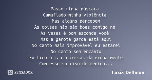 Passo minha máscara Camuflado minha violência Mas alguns percebem As coisas não são boas comigo né As vezes é bom esconde você Mas a garota garoa está aqui No c... Frase de Luzia Dellmon.