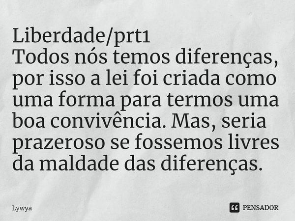 ⁠Liberdade/prt1
Todos nós temos diferenças, por isso a lei foi criada como uma forma para termos uma boa convivência. Mas, seria prazeroso se fossemos livres da... Frase de Lywya.