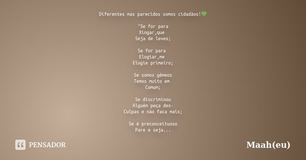 Diferentes mas parecidos somos cidadãos!💚🖤 "Se for para Xingar,que Seja de leves; Se for para Elogiar,me Elogie primeiro; Se somos gêmeos Temos muito em Co... Frase de Maah(eu).