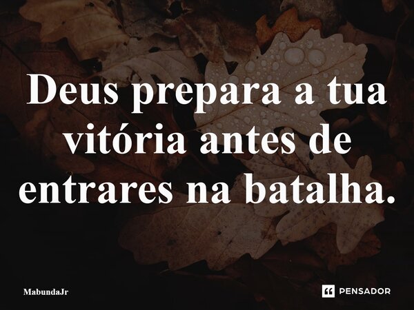 ⁠Deus prepara a tua vitória antes de entrares na batalha.... Frase de MabundaJr.