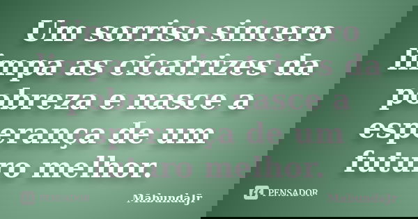 Um sorriso sincero limpa as cicatrizes da pobreza e nasce a esperança de um futuro melhor.... Frase de Mabundajr.