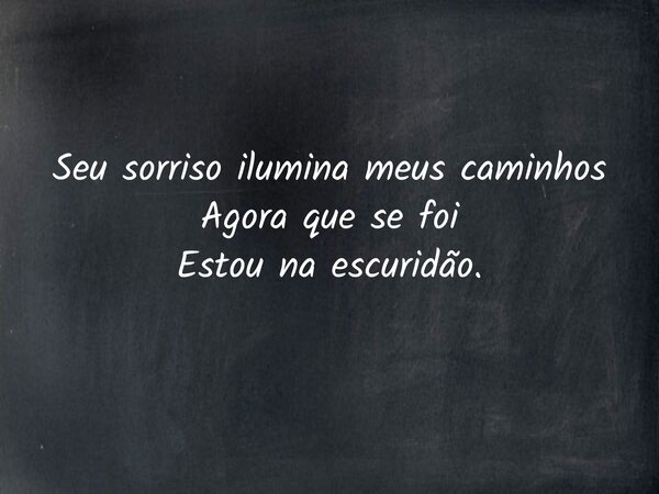 Seu sorriso ilumina meus caminhos Agora que se foi Estou na escuridão.... Frase de macacoelho_1107477.