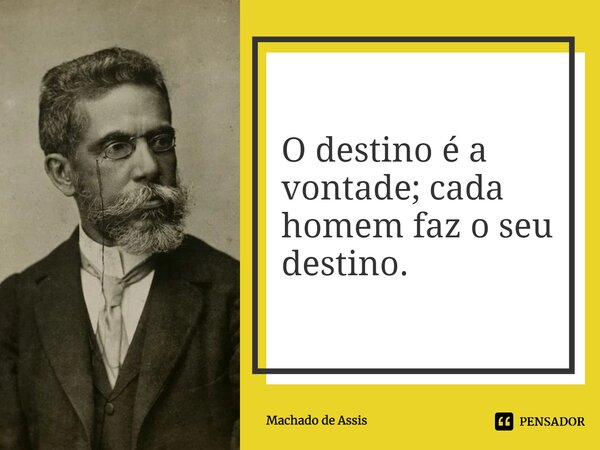 ⁠O destino é a vontade; cada homem faz o seu destino.... Frase de Machado de Assis.