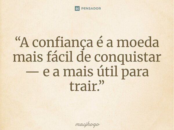 ⁠“A confiança é a moeda mais fácil de conquistar — e a mais útil para trair.”... Frase de macjhogo.