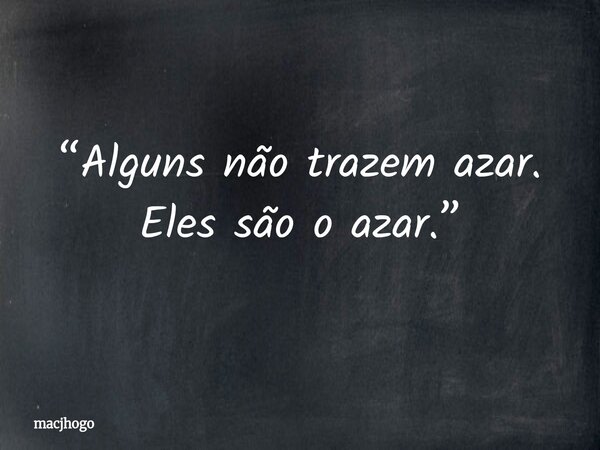 “Alguns não trazem azar. Eles são o azar.”... Frase de macjhogo.