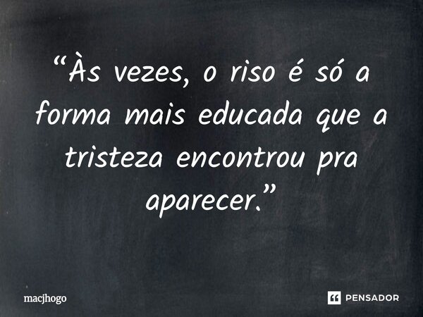 ⁠“Às vezes, o riso é só a forma mais educada que a tristeza encontrou pra aparecer.”... Frase de macjhogo.