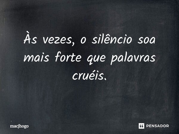⁠Às vezes, o silêncio soa mais forte que palavras cruéis.... Frase de macjhogo.
