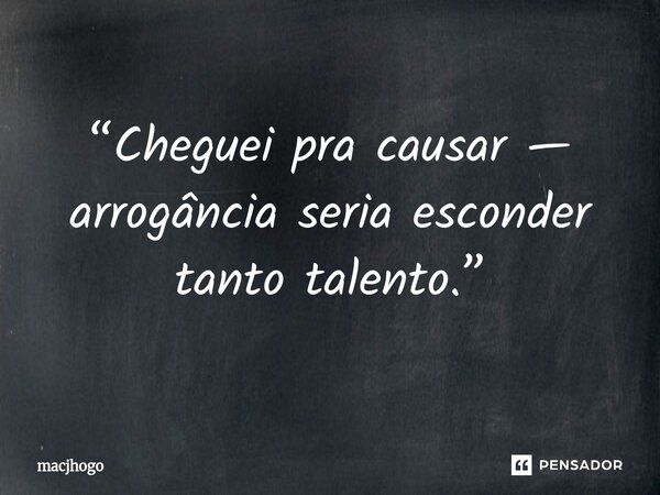 ⁠“Cheguei pra causar — arrogância seria esconder tanto talento.”... Frase de macjhogo.