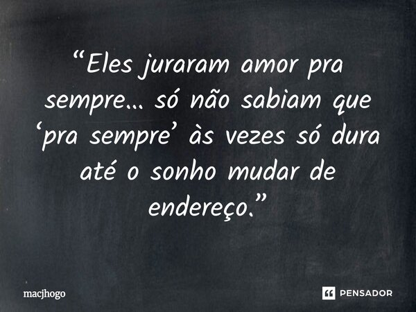 ⁠“Eles juraram amor pra sempre… só não sabiam que ‘pra sempre’ às vezes só dura até o sonho mudar de endereço.”... Frase de macjhogo.