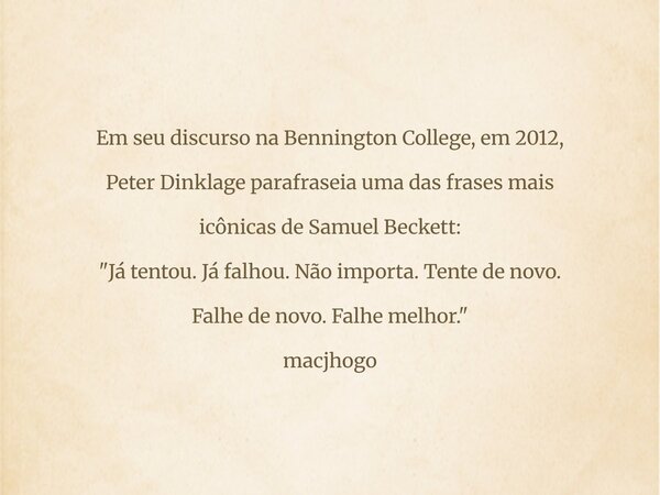 Em seu discurso na Bennington College, em 2012, Peter Dinklage parafraseia uma das frases mais icônicas de Samuel Beckett: "Já tentou. Já falhou. Não impor... Frase de macjhogo.