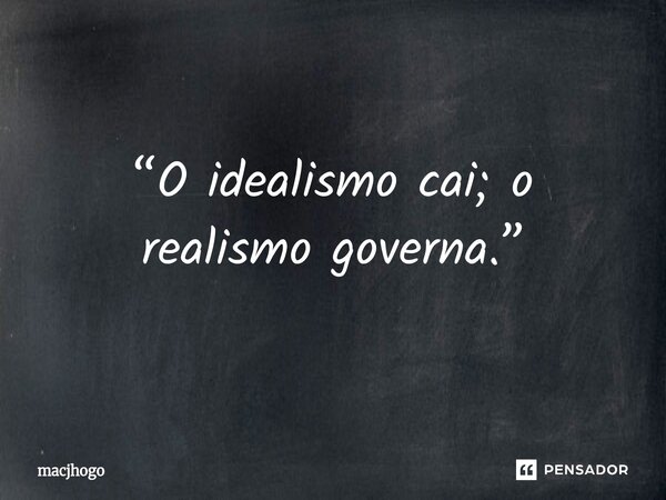 ⁠“O idealismo cai; o realismo governa.”... Frase de macjhogo.
