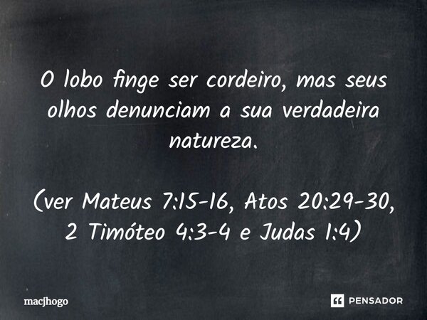 ⁠O lobo finge ser cordeiro, mas seus olhos denunciam a sua verdadeira natureza. (ver Mateus 7:15-16, Atos 20:29-30, 2 Timóteo 4:3-4 e Judas 1:4)... Frase de macjhogo.