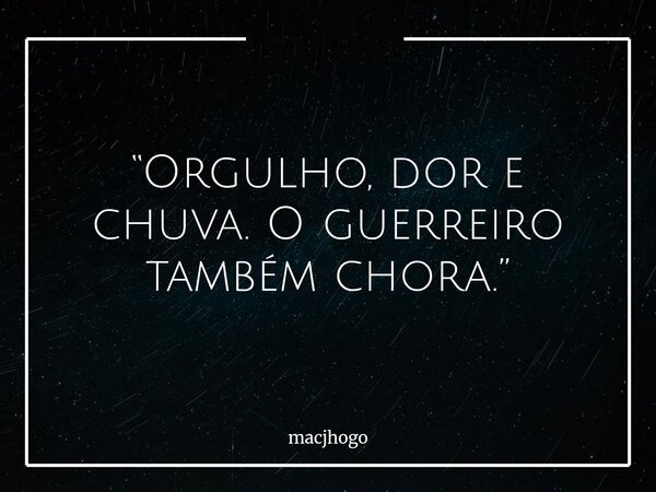 “Orgulho, dor e chuva. O guerreiro também chora.”... Frase de macjhogo.