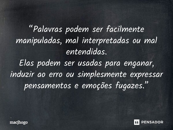 ⁠“Palavras podem ser facilmente manipuladas, mal interpretadas ou mal entendidas. Elas podem ser usadas para enganar, induzir ao erro ou simplesmente expressar ... Frase de macjhogo.