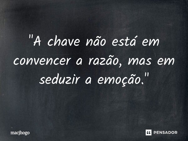 ⁠"A chave não está em convencer a razão, mas em seduzir a emoção."... Frase de macjhogo.