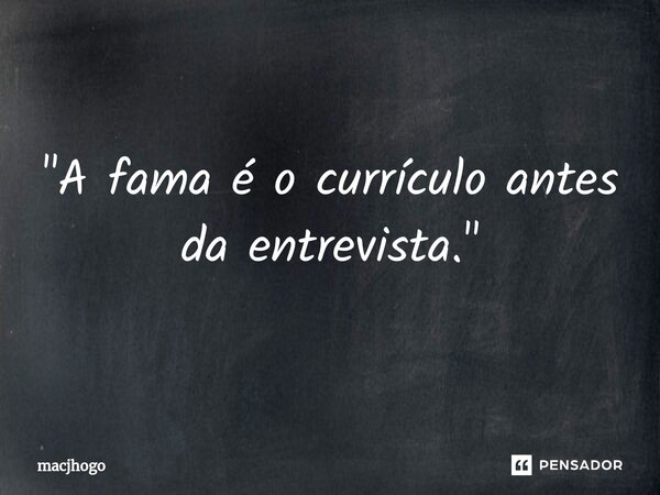 ⁠"A fama é o currículo antes da entrevista."... Frase de macjhogo.